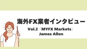 【海外FX業者インタビューVol.2】MYFX Markets James Allen氏