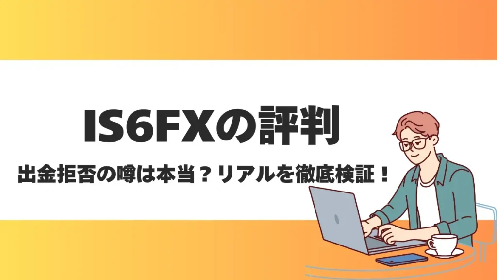 IS6FXの評判・口コミはどう？トレーダーにとってのメリット・デメリットを徹底解説