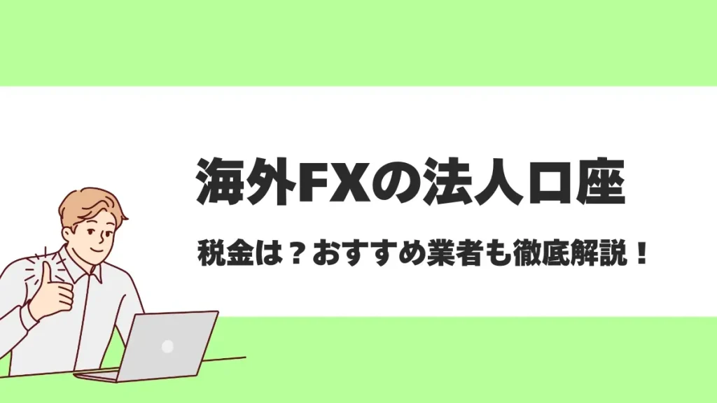 海外FXの法人口座におすすめの業者はどこ？税制面のメリットなどを徹底解説