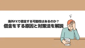 海外FXで借金する可能性はあるのか？借金をする原因と対策法を解説