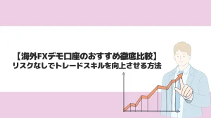海外FXのデモ口座を徹底比較｜リスクなしでトレードスキルを向上させる方法