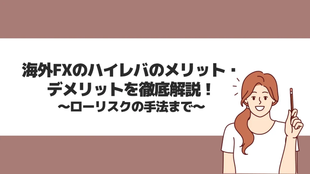 海外FXのハイレバのメリット・デメリットを徹底解説！ローリスクの手法まで