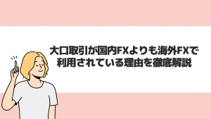大口取引が国内FXよりも海外FXで利用されている理由を徹底解説