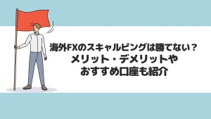 海外FXのスキャルピングは勝てない？メリット・デメリットやおすすめ口座も紹介