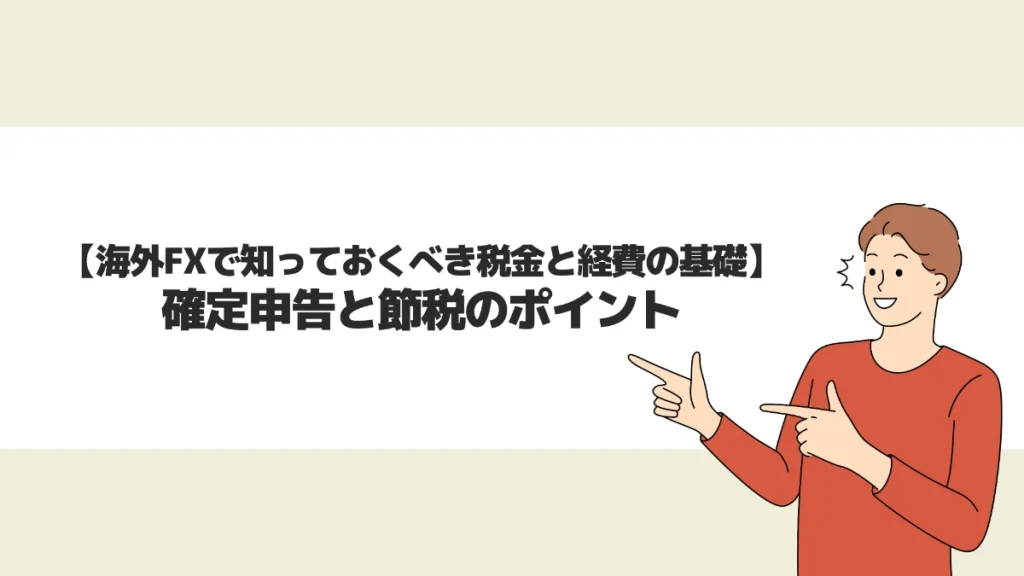 海外FXで知っておくべき税金と経費の基礎：確定申告と節税のポイント