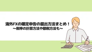 海外FXの確定申告の提出方法まとめ！税率の計算方法も