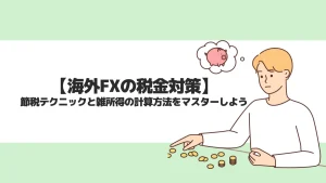 海外FXの税金対策を徹底解説！節税テクニックと雑所得の計算方法をマスターしよう