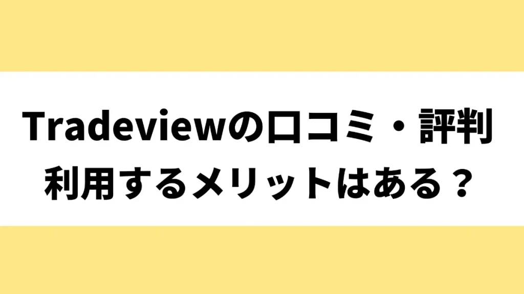 Tradeview(トレードビュー)の評判・口コミを紹介！利用するメリットはある？