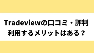 Tradeview(トレードビュー)の評判・口コミを紹介！利用するメリットはある？