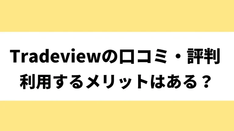 Tradeview(トレードビュー)の評判・口コミを紹介！利用するメリットはある？
